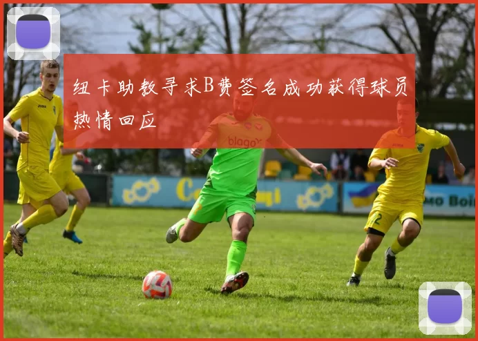 纽卡助教寻求B费签名成功获得球员热情回应