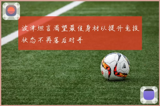 波津坦言渴望最佳身材以提升竞技状态不再落后对手